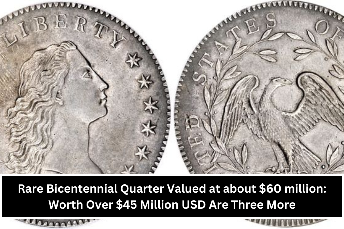 Rare Bicentennial Quarter Valued at about $60 million: Worth Over $45 Million USD Are Three More