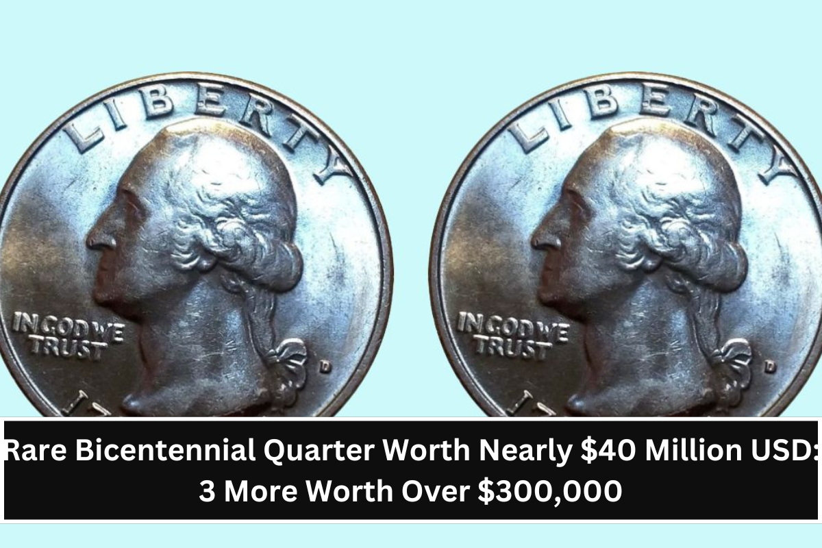 Rare Bicentennial Quarter Worth Nearly $40 Million USD: 3 More Worth Over $300,000