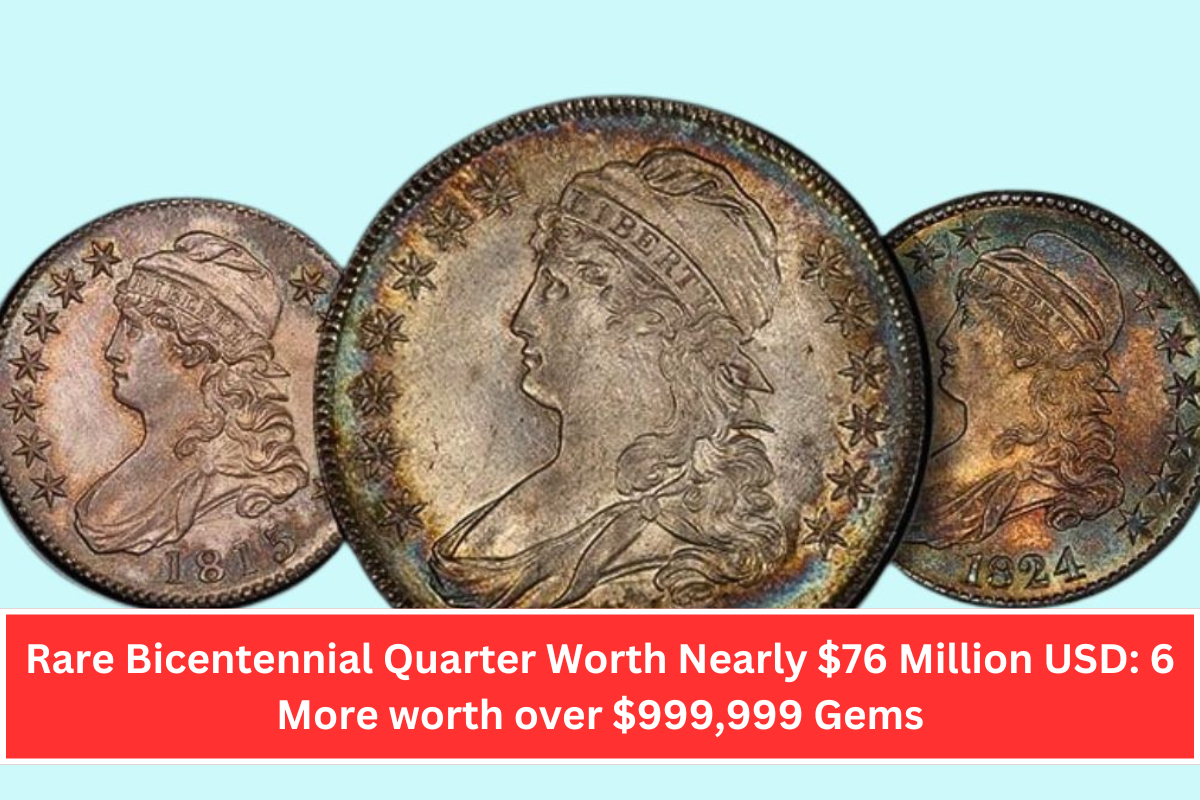 Rare Bicentennial Quarter Worth Nearly $76 Million USD: 6 More worth over $999,999 Gems