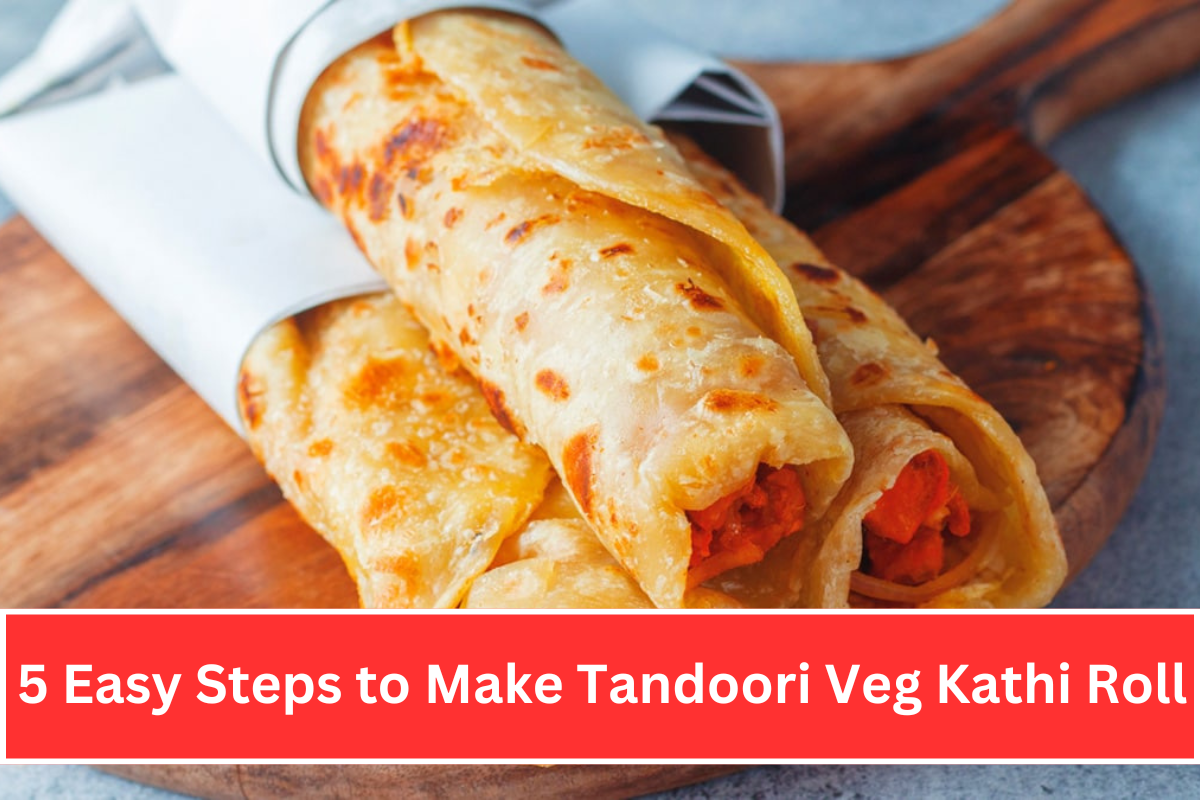 5 Easy Steps to Make Tandoori Veg Kathi Roll