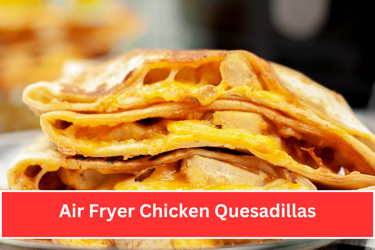 Air Fryer Chicken Quesadillas